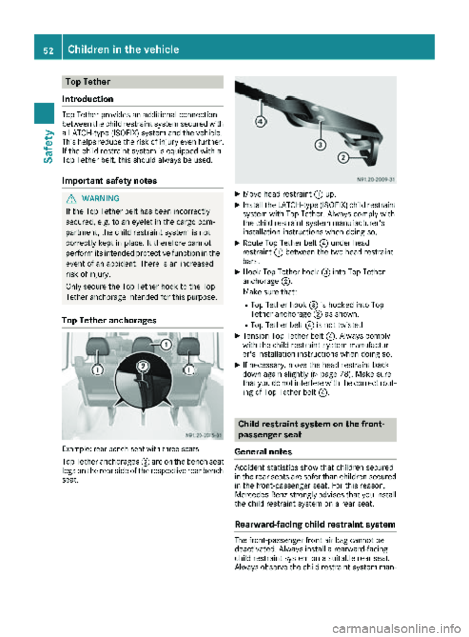 MERCEDES-BENZ SPRINTER 2018 MY18 Operator’s Manual Top Tether
Introduction
Top Tether provides an additional connection
between the child restraint system secured with
a LATCH-type (ISOFIX) system and the vehicle.
This helps reduce the risk of injury MERCEDES-BENZ SPRINTER 2018 MY18 Operator’s Manual Top Tether
Introduction
Top Tether provides an additional connection
between the child restraint system secured with
a LATCH-type (ISOFIX) system and the vehicle.
This helps reduce the risk of injury