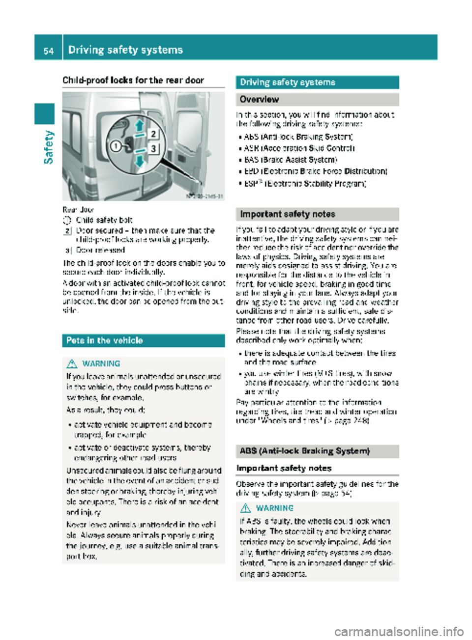 MERCEDES-BENZ SPRINTER 2018  MY18 Operator’s Manual Child-proof locks for the rear door
Rear door
:
Child safety bolt
2Door secured – then make sure that the
child-proof locks are working properly.
3Door released
The child-proof lock on the doors ena