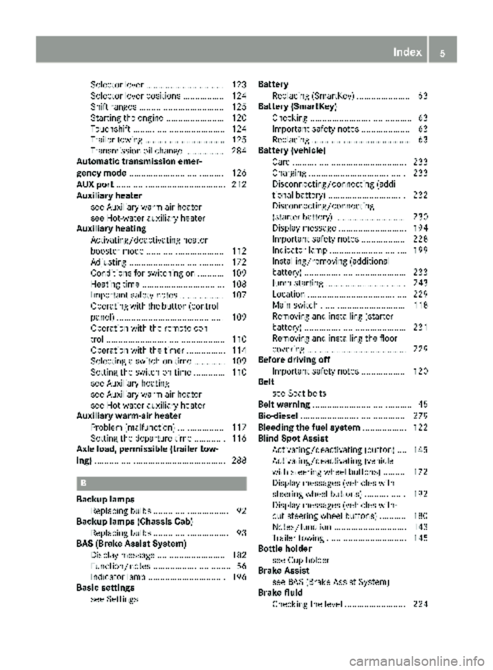 MERCEDES-BENZ SPRINTER 2018 MY18 Operator’s Manual Selector lever ................................ 123
Selector lever positions ................. 124
Shift ranges ................................... 125
Starting the engine ........................ 120 MERCEDES-BENZ SPRINTER 2018 MY18 Operator’s Manual Selector lever ................................ 123
Selector lever positions ................. 124
Shift ranges ................................... 125
Starting the engine ........................ 120