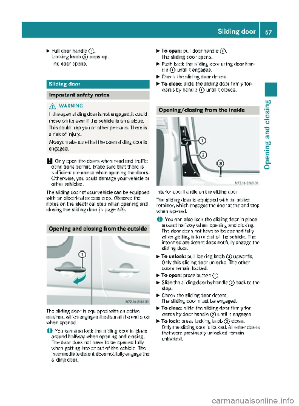 MERCEDES-BENZ SPRINTER 2018 MY18 Operator’s Manual XPull door handle:.
Locking knob ;pops up.
The door opens.
Sliding door
Important safety notes
GWARNING
If the open sliding door is not engaged, it could
move on its own if the vehicle is on a slope.
MERCEDES-BENZ SPRINTER 2018 MY18 Operator’s Manual XPull door handle:.
Locking knob ;pops up.
The door opens.
Sliding door
Important safety notes
GWARNING
If the open sliding door is not engaged, it could
move on its own if the vehicle is on a slope.
