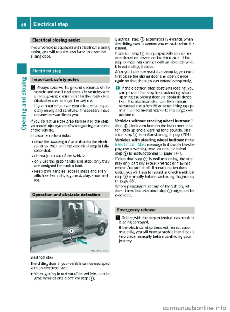 MERCEDES-BENZ SPRINTER 2018 MY18 Operator’s Manual Electrical closing assist
If your vehicle is equipped with electrical closing
assist, you will require less force to close the
sliding door.
Electrical step
Important safety notes
!
Always observe the MERCEDES-BENZ SPRINTER 2018 MY18 Operator’s Manual Electrical closing assist
If your vehicle is equipped with electrical closing
assist, you will require less force to close the
sliding door.
Electrical step
Important safety notes
!
Always observe the