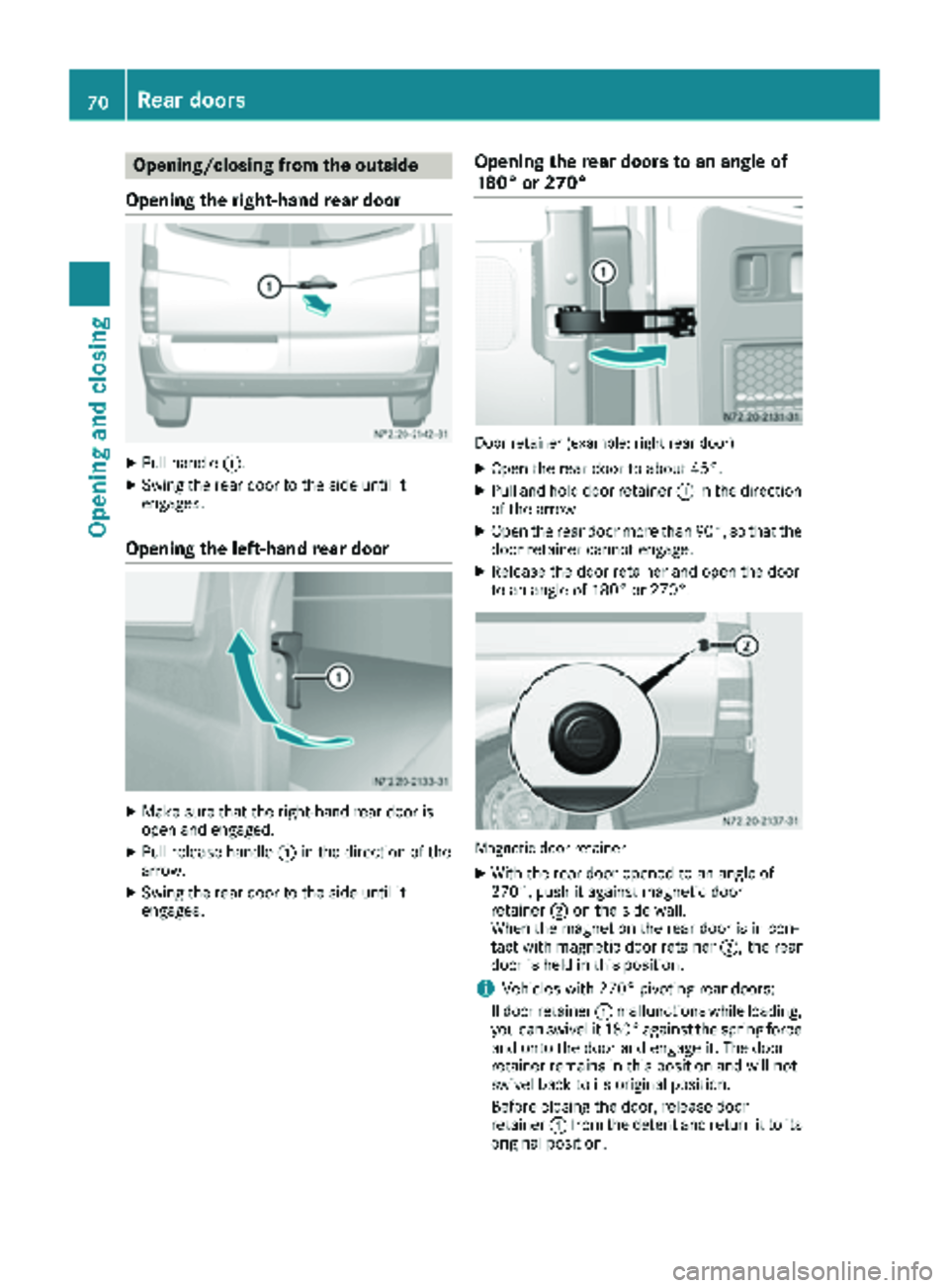 MERCEDES-BENZ SPRINTER 2018 MY18 Operator’s Manual Opening/closing from the outside
Opening the right-hand rear door
XPull handle :.
XSwing the rear door to the side until it
engages.
Opening the left-hand rear door
XMake sure that the right-hand rear MERCEDES-BENZ SPRINTER 2018 MY18 Operator’s Manual Opening/closing from the outside
Opening the right-hand rear door
XPull handle :.
XSwing the rear door to the side until it
engages.
Opening the left-hand rear door
XMake sure that the right-hand rear