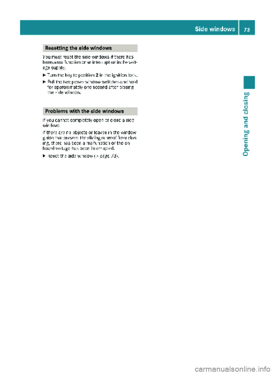 MERCEDES-BENZ SPRINTER 2018 MY18 Operator’s Manual Resetting the side windows
You must reset the side windows if there has
been a malfunction or an interruption in the volt-
age supply.
XTurn the key to position2in the ignition lock.
XPull the two pow MERCEDES-BENZ SPRINTER 2018 MY18 Operator’s Manual Resetting the side windows
You must reset the side windows if there has
been a malfunction or an interruption in the volt-
age supply.
XTurn the key to position2in the ignition lock.
XPull the two pow