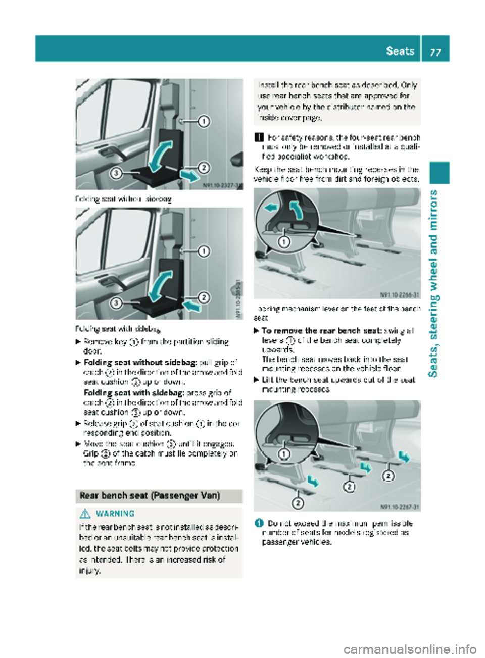 MERCEDES-BENZ SPRINTER 2018 MY18 Operator’s Manual Folding seat without sidebag
Folding seat with sidebag
XRemove key:from the partition sliding
door.
XFolding seat without sidebag: pull grip of
catch ;in the direction of the arrow and fold
seat cushi MERCEDES-BENZ SPRINTER 2018 MY18 Operator’s Manual Folding seat without sidebag
Folding seat with sidebag
XRemove key:from the partition sliding
door.
XFolding seat without sidebag: pull grip of
catch ;in the direction of the arrow and fold
seat cushi