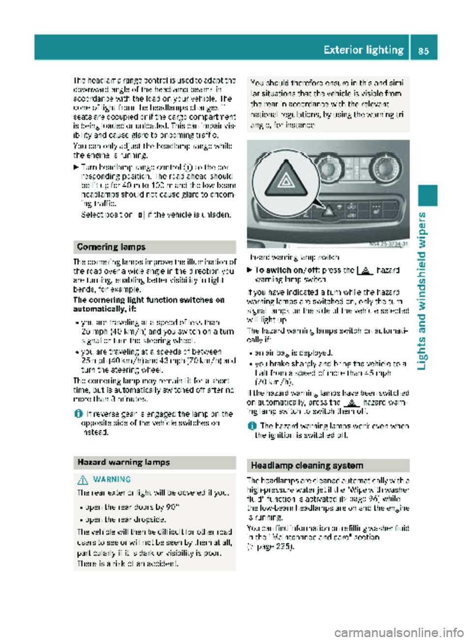 MERCEDES-BENZ SPRINTER 2018 MY18 Operator’s Manual The headlamp range control is used to adapt the
downward angle of the headlamp beams in
accordance with the load on your vehicle. The
cone of light from the headlamps changes if
seats are occupied or MERCEDES-BENZ SPRINTER 2018 MY18 Operator’s Manual The headlamp range control is used to adapt the
downward angle of the headlamp beams in
accordance with the load on your vehicle. The
cone of light from the headlamps changes if
seats are occupied or