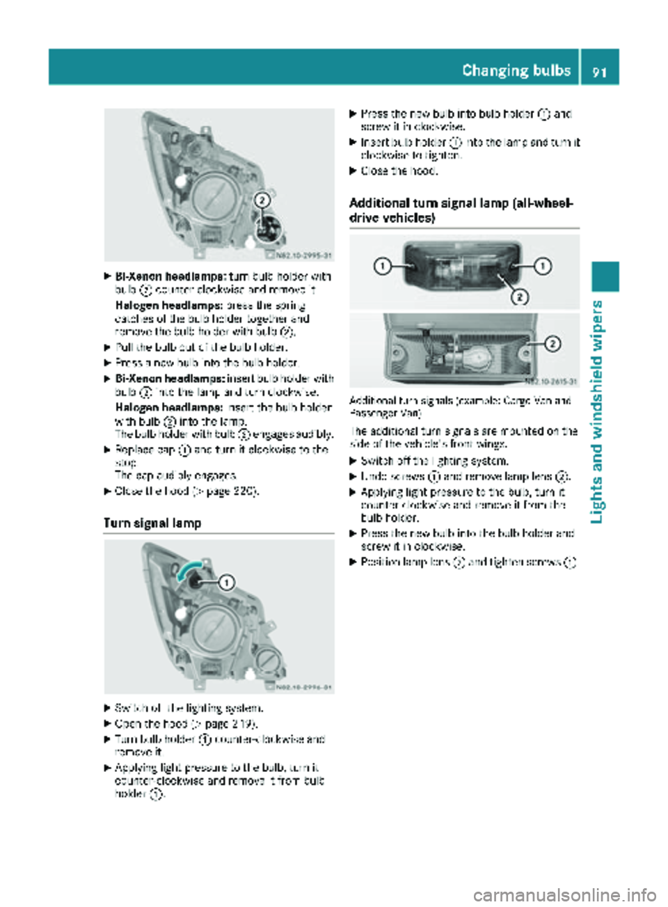MERCEDES-BENZ SPRINTER 2018 MY18 Operator’s Manual XBi-Xenon headlamps:turn bulb holder with
bulb ;counter-clockwise and remove it.
Halogen headlamps: press the spring
catches of the bulb holder together and
remove the bulb holder with bulb ;.
XPull t MERCEDES-BENZ SPRINTER 2018 MY18 Operator’s Manual XBi-Xenon headlamps:turn bulb holder with
bulb ;counter-clockwise and remove it.
Halogen headlamps: press the spring
catches of the bulb holder together and
remove the bulb holder with bulb ;.
XPull t