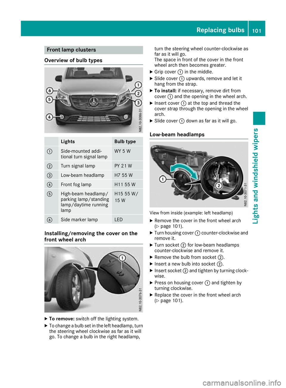 MERCEDES-BENZ METRIS 2017 MY17 Operator’s Manual Front lamp clusters
Overview of bulb types
LightsBulb type
:Side-mounte daddi-
tional tur nsignal lampWY 5 W
;Turn signal lampPY 21 W
=Low-beam headlampH7 55 W
?Frontfog lampH1 155 W
AHigh-beam headla MERCEDES-BENZ METRIS 2017 MY17 Operator’s Manual Front lamp clusters
Overview of bulb types
LightsBulb type
:Side-mounte daddi-
tional tur nsignal lampWY 5 W
;Turn signal lampPY 21 W
=Low-beam headlampH7 55 W
?Frontfog lampH1 155 W
AHigh-beam headla