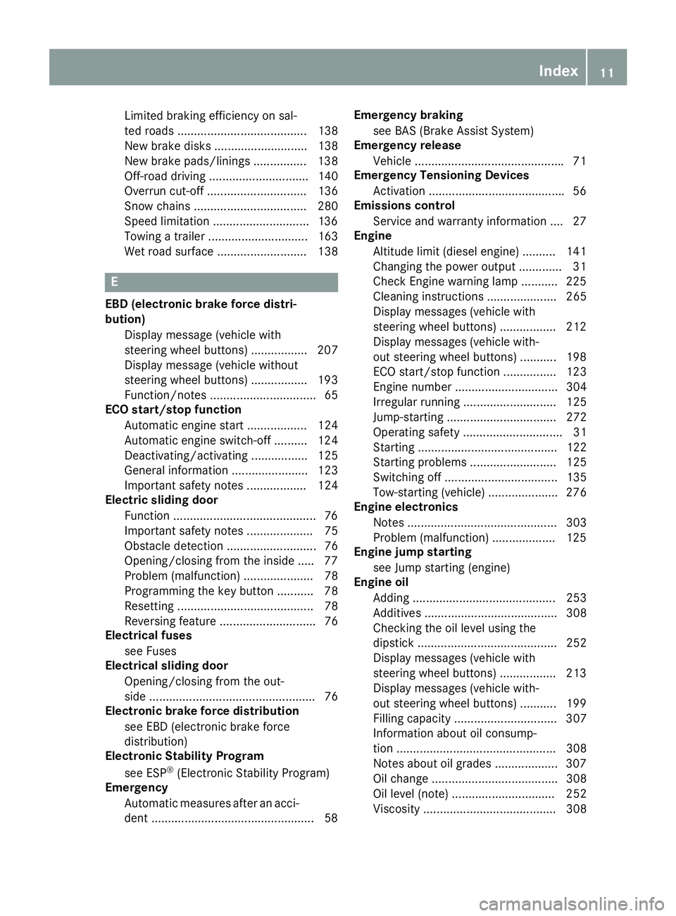 MERCEDES-BENZ METRIS 2017  MY17 Operator’s Manual Limited braking efficiency on sal-
ted roads ....................................... 138
New brake disks ............................ 138
New brake pads/linings ................ 138
Off-road driving .