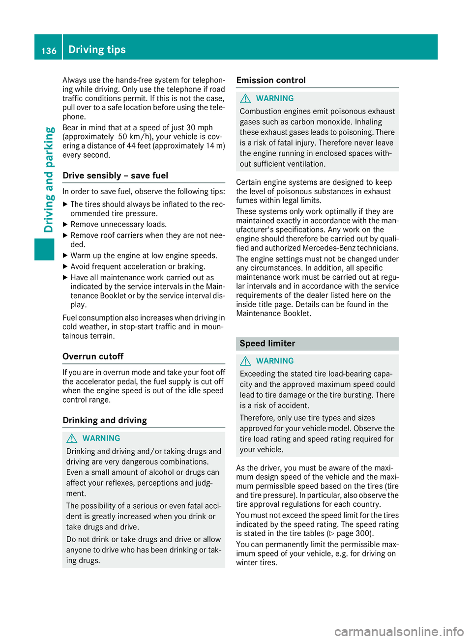 MERCEDES-BENZ METRIS 2017  MY17 Operator’s Manual Always use the hands-free system for telephon-
ing while driving. Only use the telephone if road
traffic conditions permit. If this is not the case,
pull over to a safe location before using the tele-