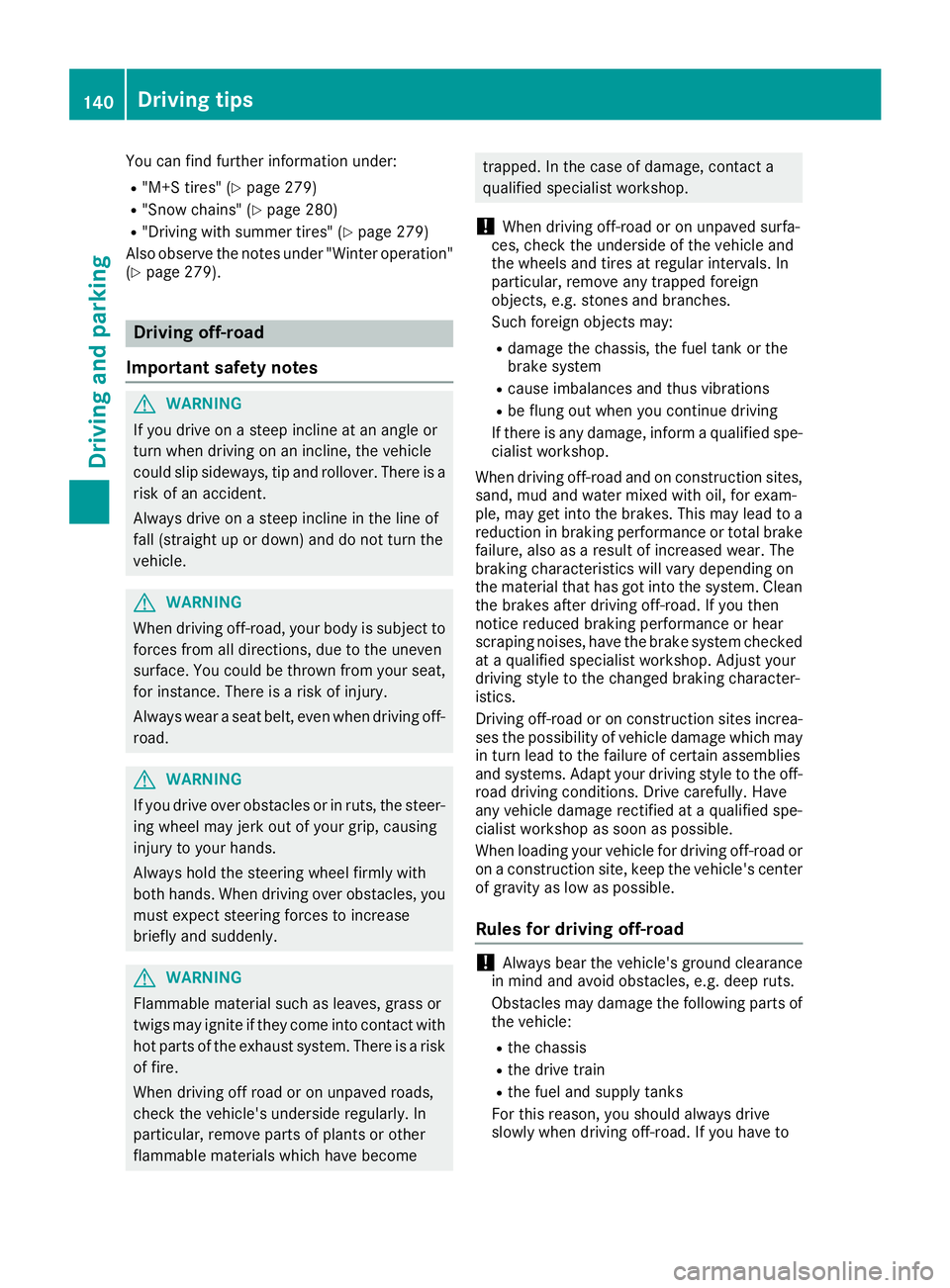 MERCEDES-BENZ METRIS 2017  MY17 Operator’s Manual You can find further information under:
R"M+S tires" (Ypage 279)
R"Snow chains" (Ypage 280)
R"Driving with summer tires" (Ypage 279)
Also observe the notes under "Winter op