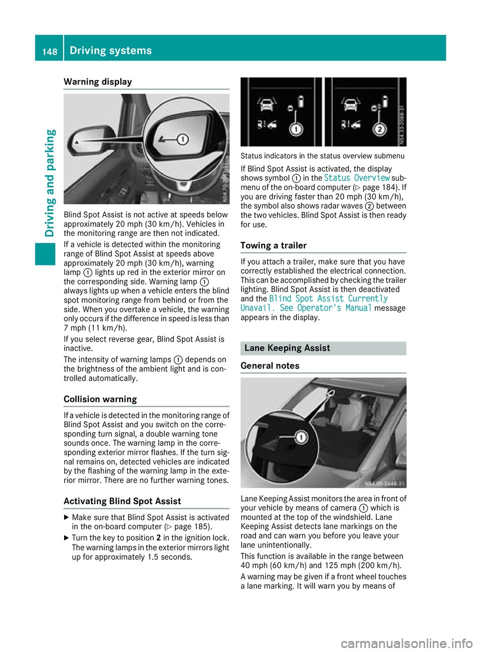 MERCEDES-BENZ METRIS 2017  MY17 Operator’s Manual Warning display
Blind Spot Assist is not active at speeds below
approximately 20 mph (30 km/h). Vehicles in
the monitoring range are then not indicated.
If a vehicle is detected within the monitoring
