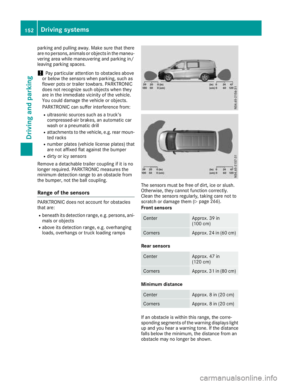 MERCEDES-BENZ METRIS 2017  MY17 Operator’s Manual parking and pulling away. Make sure that there
are no persons, animals or objects in the maneu-
vering area while maneuvering and parking in/
leaving parking spaces.
!Pay particular attention to obsta