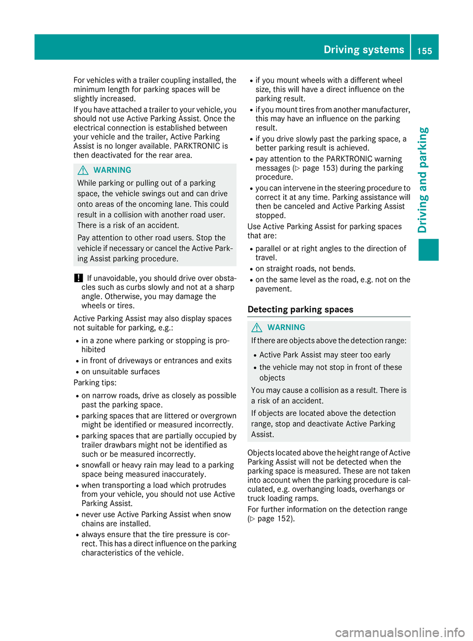MERCEDES-BENZ METRIS 2017  MY17 Operator’s Manual For vehicles with a trailer coupling installed, the
minimum length for parking spaces will be
slightly increased.
If you have attached a trailer to your vehicle, you
should not use Active Parking Assi