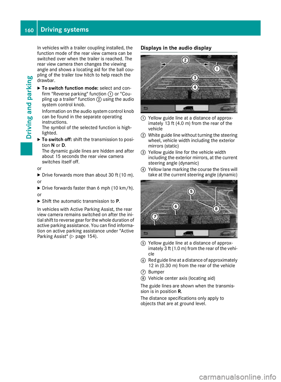 MERCEDES-BENZ METRIS 2017  MY17 Operator’s Manual In vehicles with a trailer coupling installed, the
function mode of the rear view camera can be
switched over when the trailer is reached. The
rear view camera then changes the viewing
angle and shows