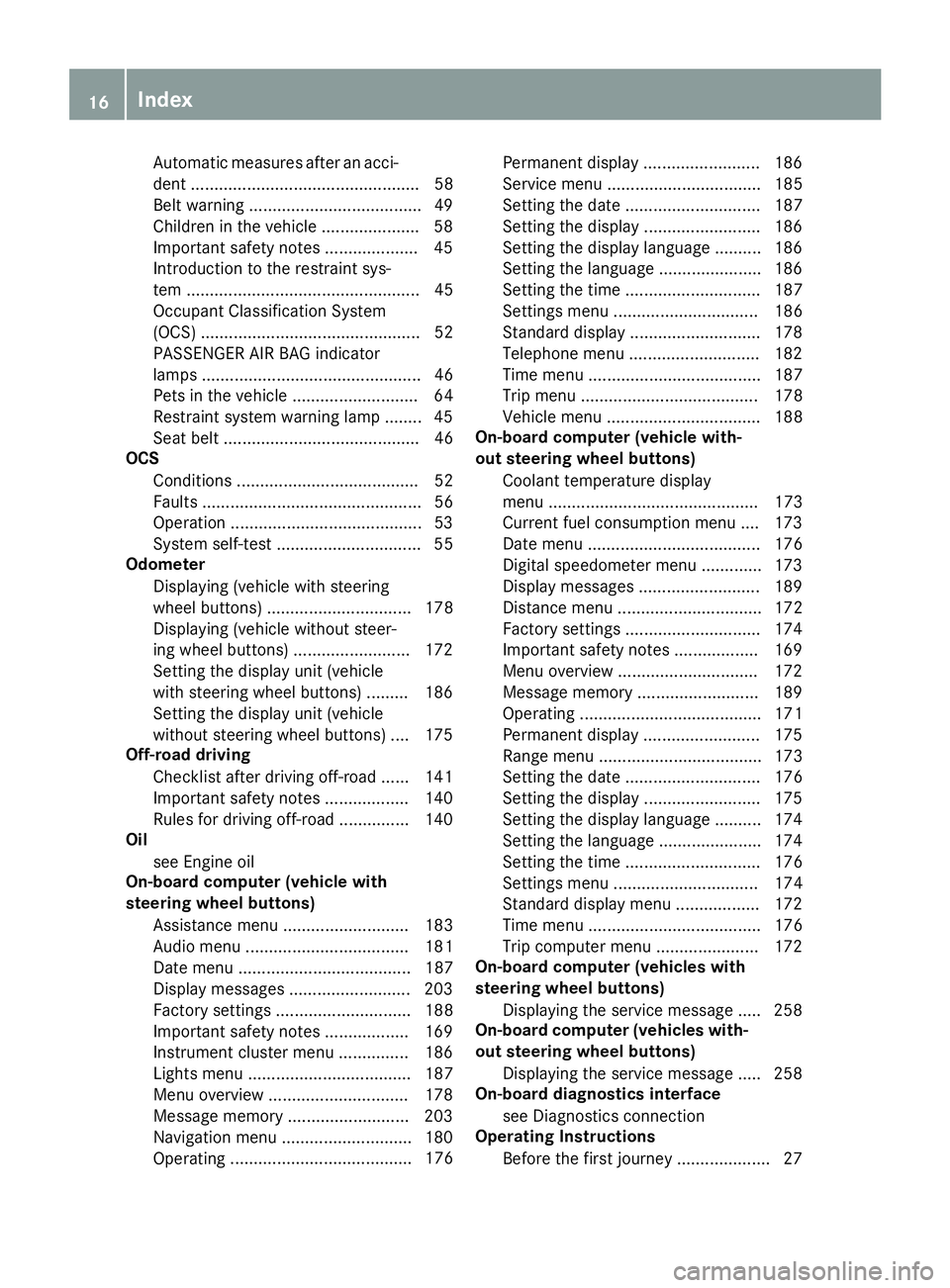 MERCEDES-BENZ METRIS 2017  MY17 Operator’s Manual Automatic measures after an acci-
dent ................................................. 58
Belt warning .....................................49
Childr eninthe vehicle .................... .58
Importa