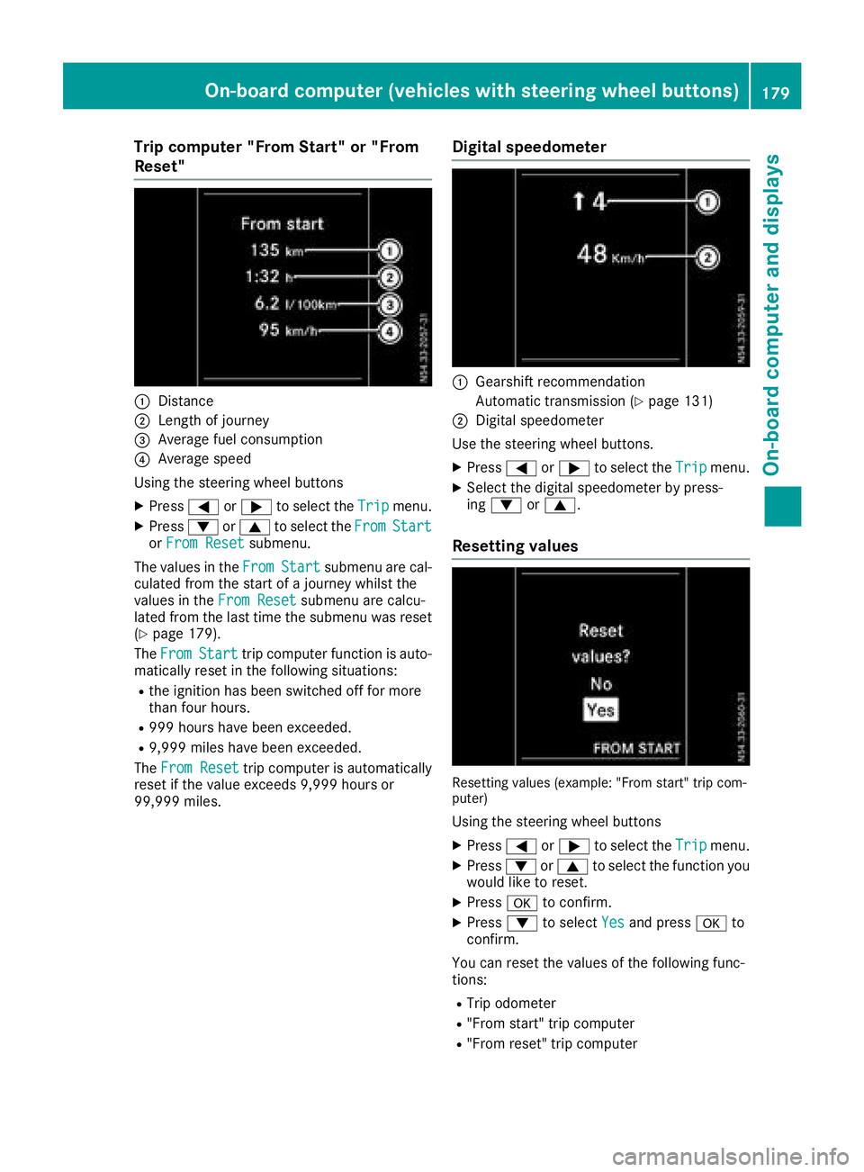 MERCEDES-BENZ METRIS 2017 MY17 Operator’s Manual Trip computer "From Start" or "From
Reset"
:Distance
;Length of journey
=Average fuel consumption
?Average speed
Using the steering wheel buttons
XPress =or; to select the Tripmenu.
XP MERCEDES-BENZ METRIS 2017 MY17 Operator’s Manual Trip computer "From Start" or "From
Reset"
:Distance
;Length of journey
=Average fuel consumption
?Average speed
Using the steering wheel buttons
XPress =or; to select the Tripmenu.
XP