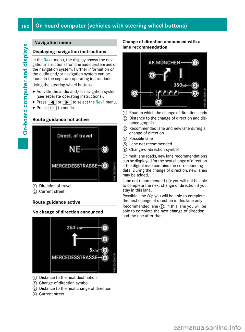 MERCEDES-BENZ METRIS 2017 MY17 Operator’s Manual Navigation menu
Displaying navigation instructions
In the Navimenu, the display shows the navi-
gation instructions from the audio system and or the navigation system. Further information on
the audio MERCEDES-BENZ METRIS 2017 MY17 Operator’s Manual Navigation menu
Displaying navigation instructions
In the Navimenu, the display shows the navi-
gation instructions from the audio system and or the navigation system. Further information on
the audio