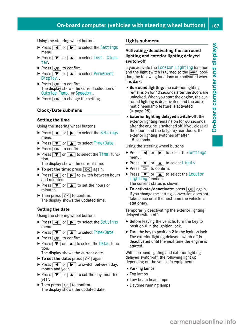 MERCEDES-BENZ METRIS 2017 MY17 Operator’s Manual Using the steering wheel buttons
XPress=or; to select the Settingsmenu.
XPress:or9 to select Inst. Clus‐ter.
XPressato confirm.
XPress :or9 to select PermanentDisplay:.
XPressato confirm.
The displa MERCEDES-BENZ METRIS 2017 MY17 Operator’s Manual Using the steering wheel buttons
XPress=or; to select the Settingsmenu.
XPress:or9 to select Inst. Clus‐ter.
XPressato confirm.
XPress :or9 to select PermanentDisplay:.
XPressato confirm.
The displa