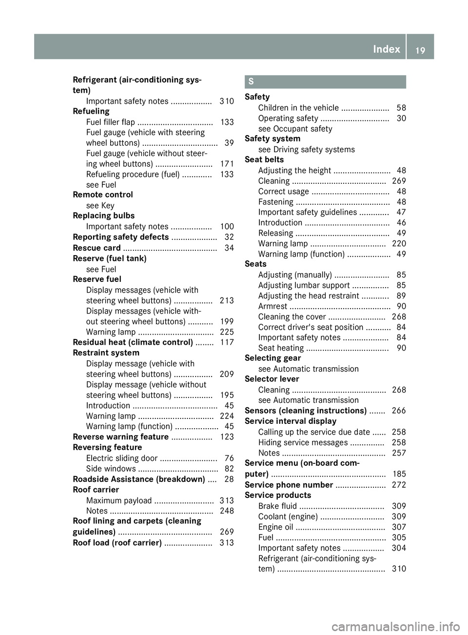 MERCEDES-BENZ METRIS 2017  MY17 Operator’s Manual Refrigerant (air-conditioning sys-
tem)Important safety notes .................. 310
Refueling
Fuel filler flap ................................. 133
Fuel gauge (vehicle with steering
wheel buttons) .