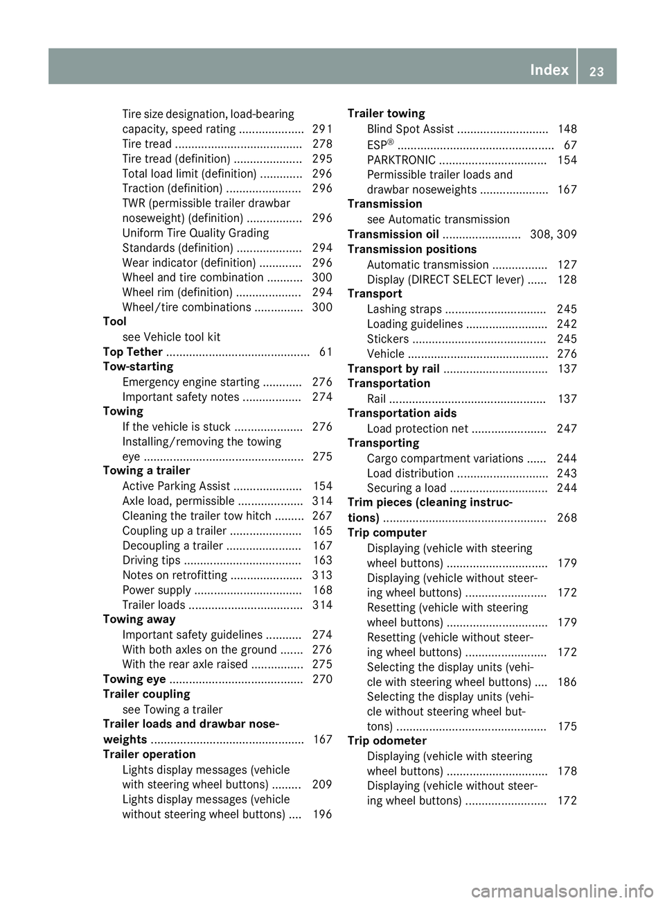 MERCEDES-BENZ METRIS 2017 MY17 Operator’s Manual Tire size designation, load-bearing
capacity, speed rating .................... 291
Tire tread ....................................... 278
Tire tread (definition) ..................... 295
Total load MERCEDES-BENZ METRIS 2017 MY17 Operator’s Manual Tire size designation, load-bearing
capacity, speed rating .................... 291
Tire tread ....................................... 278
Tire tread (definition) ..................... 295
Total load