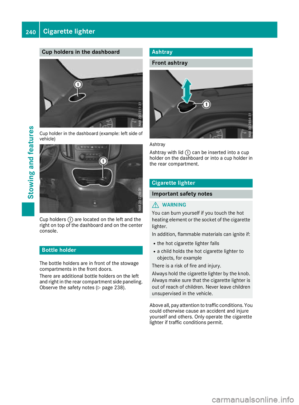 MERCEDES-BENZ METRIS 2017 MY17 Operator’s Manual Cup holders in the dashboard
Cup holder in thedashboar d(example :left side of
vehicle )
Cup holders :are located on the left and the
right on top of the dashboard and on the center
console.
Bottle ho MERCEDES-BENZ METRIS 2017 MY17 Operator’s Manual Cup holders in the dashboard
Cup holder in thedashboar d(example :left side of
vehicle )
Cup holders :are located on the left and the
right on top of the dashboard and on the center
console.
Bottle ho