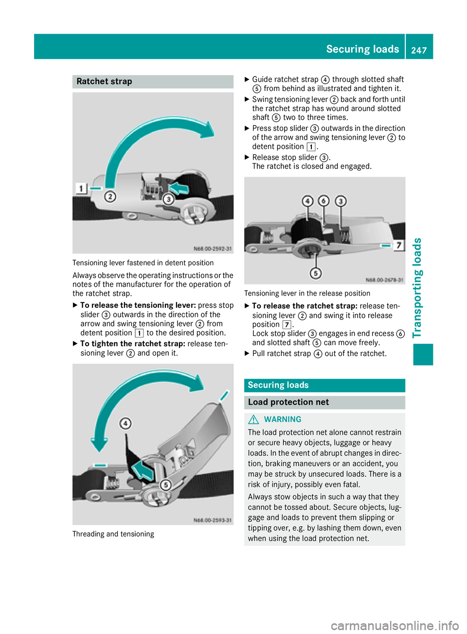MERCEDES-BENZ METRIS 2017 MY17 Operator’s Manual Ratchet strap
Tensioning lever fastened in detent position
Always observe the operating instructions or the
notes of the manufacturer for the operation of
the ratchet strap.
XTo release the tensioning MERCEDES-BENZ METRIS 2017 MY17 Operator’s Manual Ratchet strap
Tensioning lever fastened in detent position
Always observe the operating instructions or the
notes of the manufacturer for the operation of
the ratchet strap.
XTo release the tensioning