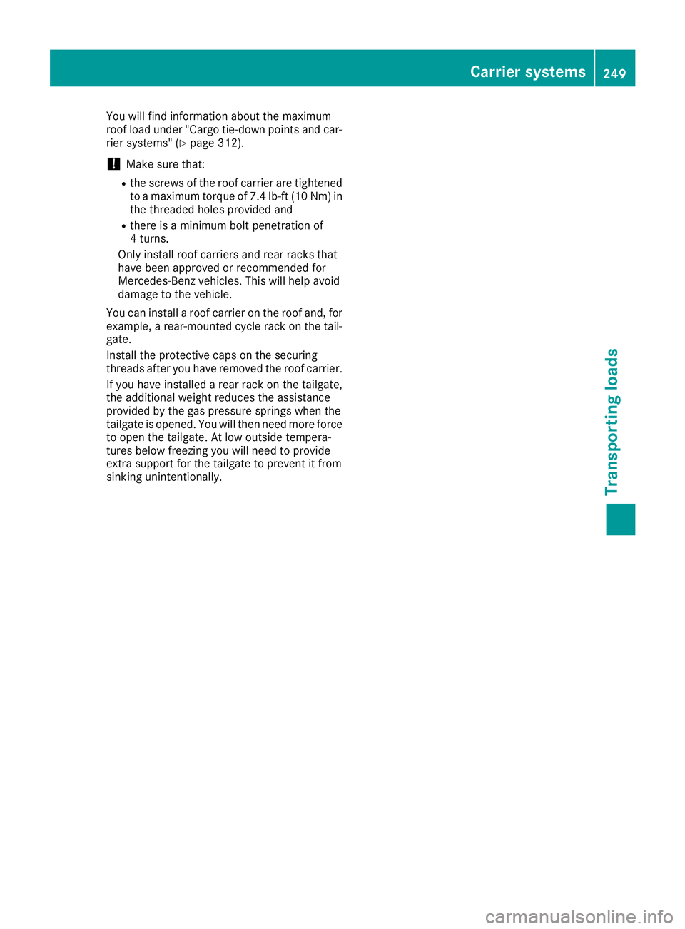MERCEDES-BENZ METRIS 2017 MY17 Operator’s Manual You will find information about the maximum
roof load under "Cargo tie-down points and car-
rier systems" (
Ypage 312).
!Make sure that:
Rthe screws of the roof carrier are tightened
to a maxi MERCEDES-BENZ METRIS 2017 MY17 Operator’s Manual You will find information about the maximum
roof load under "Cargo tie-down points and car-
rier systems" (
Ypage 312).
!Make sure that:
Rthe screws of the roof carrier are tightened
to a maxi