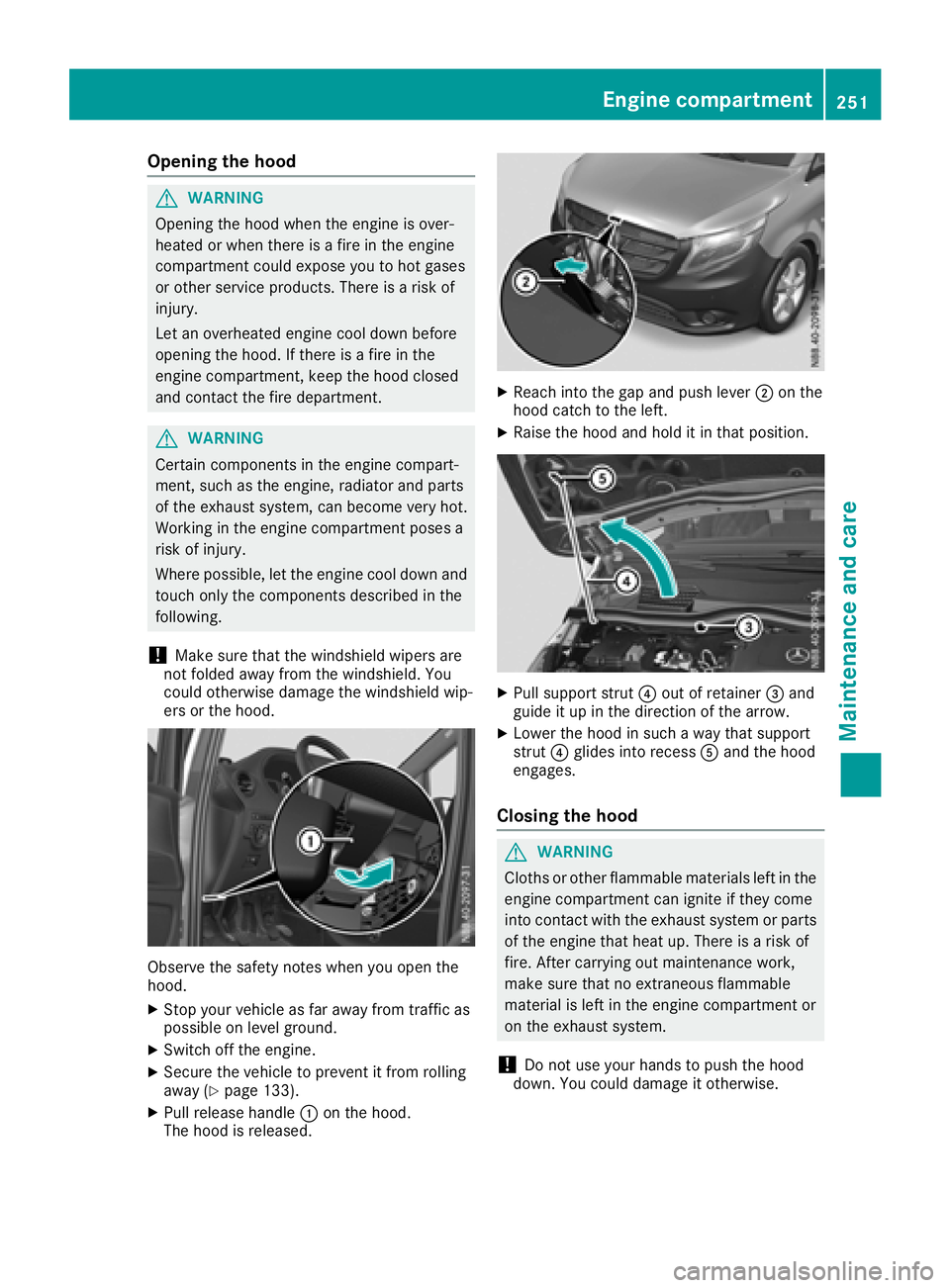 MERCEDES-BENZ METRIS 2017 MY17 Operator’s Manual Opening the hood
GWARNING
Opening the hood when the engine is over-
heated or when there is a fire in the engine
compartment could expose you to hot gases
or other service products. There is a risk of MERCEDES-BENZ METRIS 2017 MY17 Operator’s Manual Opening the hood
GWARNING
Opening the hood when the engine is over-
heated or when there is a fire in the engine
compartment could expose you to hot gases
or other service products. There is a risk of
