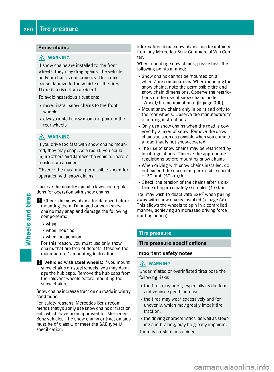 MERCEDES-BENZ METRIS 2017 MY17 Operator’s Manual Snow chains
GWARNING
If snow chains are installed to the front
wheels, they may drag against the vehicle
body or chassis components. This could
cause damage to the vehicle or the tires.
There is a ris MERCEDES-BENZ METRIS 2017 MY17 Operator’s Manual Snow chains
GWARNING
If snow chains are installed to the front
wheels, they may drag against the vehicle
body or chassis components. This could
cause damage to the vehicle or the tires.
There is a ris