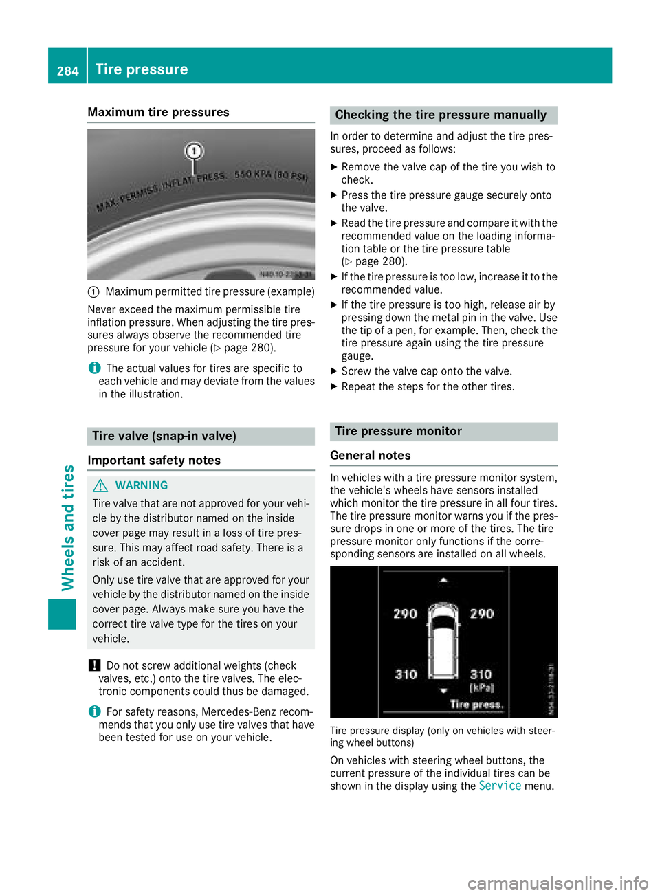 MERCEDES-BENZ METRIS 2017 MY17 Operator’s Manual Maximum tire pressures
:Maximum permitted tire pressure (example)
Never exceed the maximum permissible tire
inflation pressure. When adjusting the tire pres-
sures always observe the recommended tire
MERCEDES-BENZ METRIS 2017 MY17 Operator’s Manual Maximum tire pressures
:Maximum permitted tire pressure (example)
Never exceed the maximum permissible tire
inflation pressure. When adjusting the tire pres-
sures always observe the recommended tire