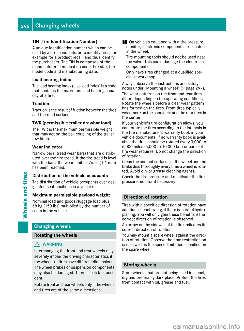 MERCEDES-BENZ METRIS 2017 MY17 Operator’s Manual TIN (Tire Identification Number)
A unique identification number which can be
used by a tire manufacturer to identify tires, for
example for a product recall, and thus identify
the purchasers. The TIN MERCEDES-BENZ METRIS 2017 MY17 Operator’s Manual TIN (Tire Identification Number)
A unique identification number which can be
used by a tire manufacturer to identify tires, for
example for a product recall, and thus identify
the purchasers. The TIN