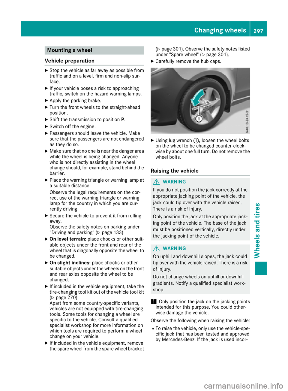 MERCEDES-BENZ METRIS 2017 MY17 Operator’s Manual Mounting a wheel
Vehicle preparation
XStop the vehicle as far away as possible from
traffic and on a level, firm and non-slip sur-
face.
XIf your vehicle poses a risk to approaching
traffic, switch on MERCEDES-BENZ METRIS 2017 MY17 Operator’s Manual Mounting a wheel
Vehicle preparation
XStop the vehicle as far away as possible from
traffic and on a level, firm and non-slip sur-
face.
XIf your vehicle poses a risk to approaching
traffic, switch on
