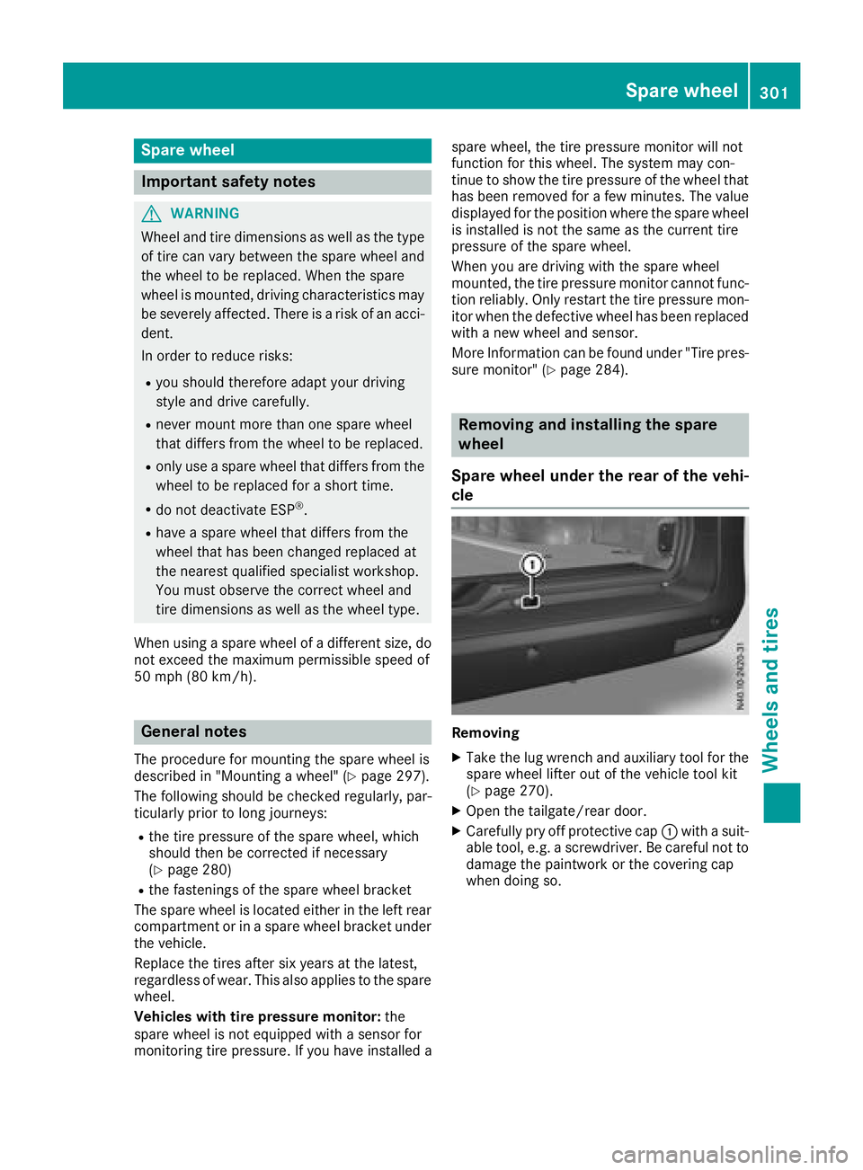 MERCEDES-BENZ METRIS 2017 MY17 Operator’s Manual Spare wheel
Important safety notes
GWARNING
Wheel and tire dimensions as well as the type of tire can vary between the spare wheel and
the wheel to be replaced. When the spare
wheel is mounted, drivin MERCEDES-BENZ METRIS 2017 MY17 Operator’s Manual Spare wheel
Important safety notes
GWARNING
Wheel and tire dimensions as well as the type of tire can vary between the spare wheel and
the wheel to be replaced. When the spare
wheel is mounted, drivin
