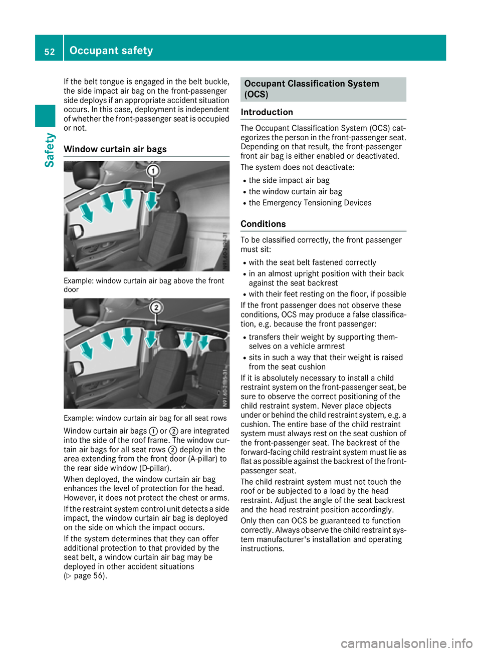 MERCEDES-BENZ METRIS 2017 MY17 Operator’s Manual If the belt tongue is engaged in the belt buckle,
the side impact air bag on the front-passenger
side deploys if an appropriate accident situation
occurs. In this case, deployment is independent
of wh MERCEDES-BENZ METRIS 2017 MY17 Operator’s Manual If the belt tongue is engaged in the belt buckle,
the side impact air bag on the front-passenger
side deploys if an appropriate accident situation
occurs. In this case, deployment is independent
of wh
