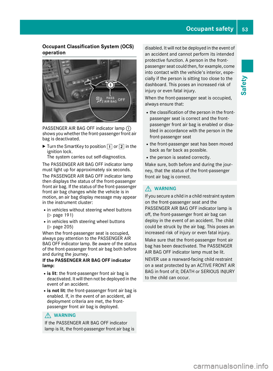 MERCEDES-BENZ METRIS 2017 MY17 Operator’s Manual Occupant Classification System (OCS)
operation
PASSENGER AIR BAG OFF indicator lamp:
shows you whether the front-passenger front air
bag is deactivated.
XTurn the SmartKey to position 1or2 in the
igni MERCEDES-BENZ METRIS 2017 MY17 Operator’s Manual Occupant Classification System (OCS)
operation
PASSENGER AIR BAG OFF indicator lamp:
shows you whether the front-passenger front air
bag is deactivated.
XTurn the SmartKey to position 1or2 in the
igni