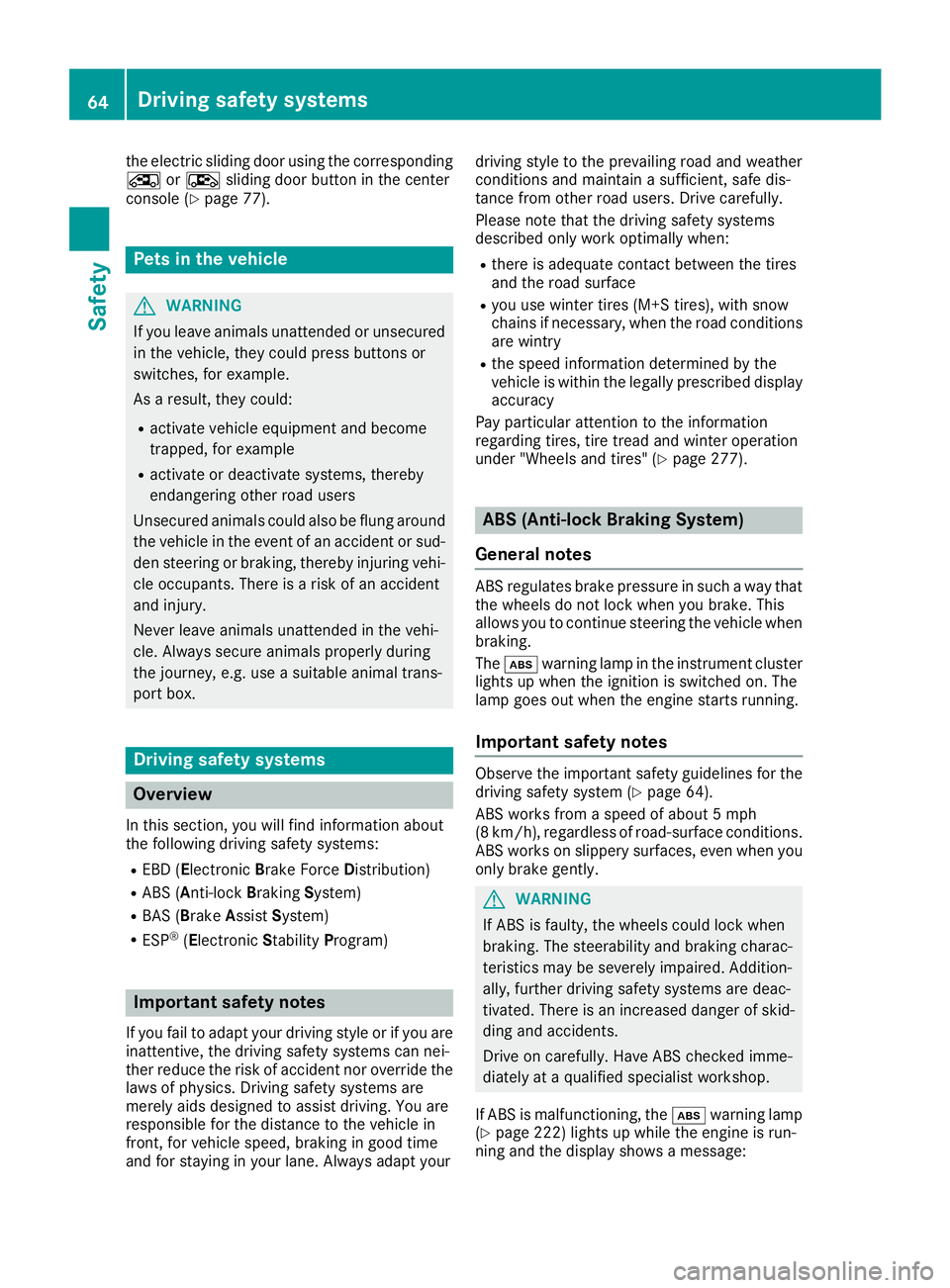 MERCEDES-BENZ METRIS 2017 MY17 Operator’s Manual the electric sliding door using the corresponding
ÅorÆ sliding door button in the center
console (
Ypage 77).
Pets in the vehicle
GWARNING
If you leave animals unattended or unsecured
in the vehicle MERCEDES-BENZ METRIS 2017 MY17 Operator’s Manual the electric sliding door using the corresponding
ÅorÆ sliding door button in the center
console (
Ypage 77).
Pets in the vehicle
GWARNING
If you leave animals unattended or unsecured
in the vehicle