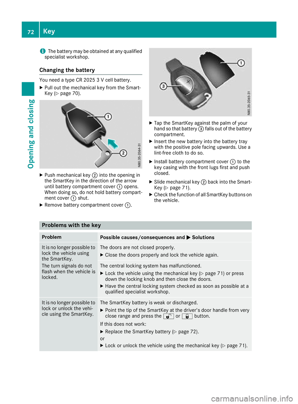 MERCEDES-BENZ METRIS 2017 MY17 Operator’s Manual iThe battery may be obtained at any qualified
specialist workshop.
Changing the battery
You need a type CR 2025 3 V cell battery.
XPull out the mechanical key from the Smart-
Key (Ypage 70).
XPush mec MERCEDES-BENZ METRIS 2017 MY17 Operator’s Manual iThe battery may be obtained at any qualified
specialist workshop.
Changing the battery
You need a type CR 2025 3 V cell battery.
XPull out the mechanical key from the Smart-
Key (Ypage 70).
XPush mec