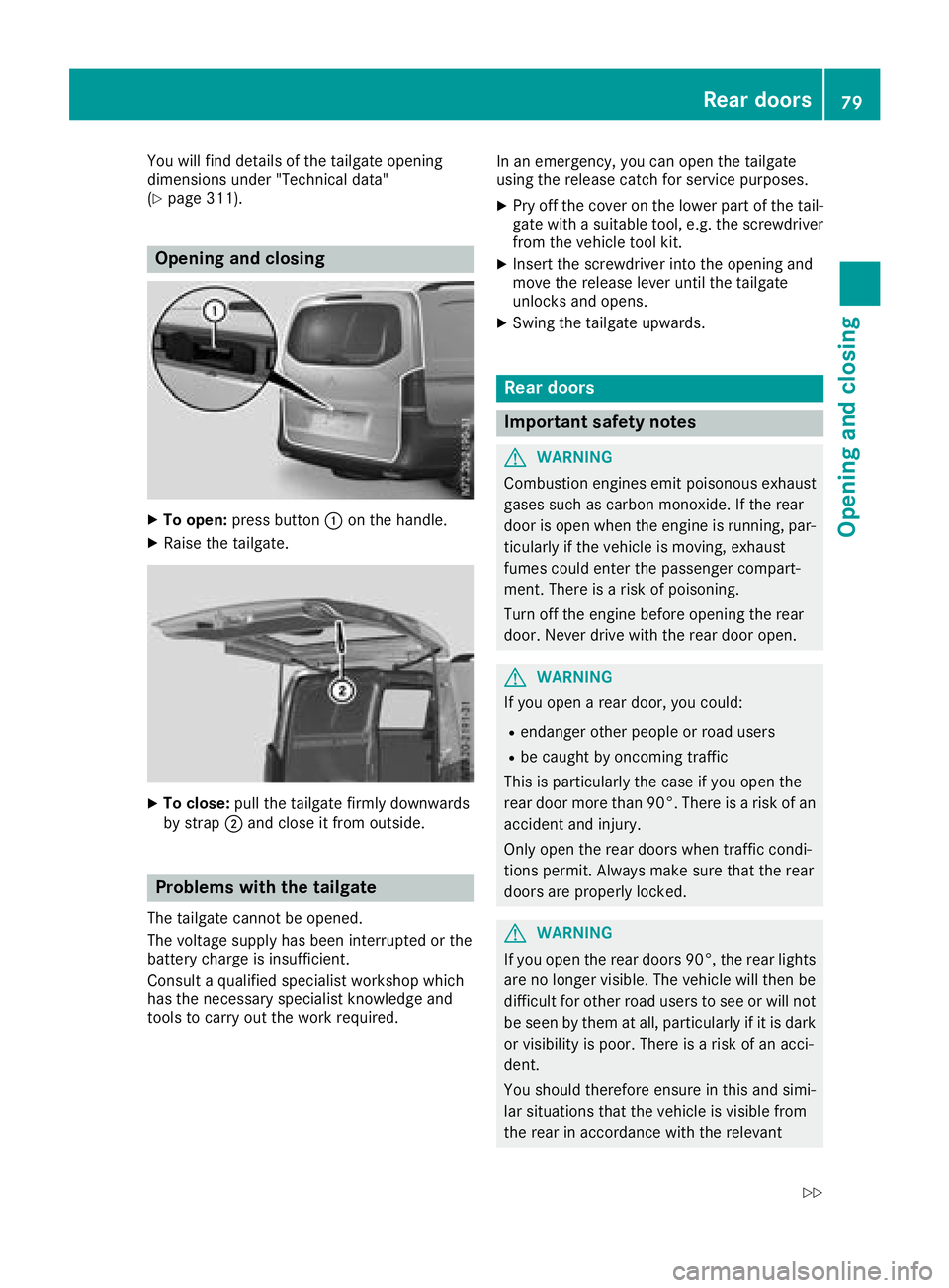 MERCEDES-BENZ METRIS 2017 MY17 Operator’s Manual You will find details of the tailgate opening
dimensions under "Technical data"
(
Ypage 311).
Opening and closing
XTo open:press button :on the handle.
XRaise the tailgate.
XTo close: pull the MERCEDES-BENZ METRIS 2017 MY17 Operator’s Manual You will find details of the tailgate opening
dimensions under "Technical data"
(
Ypage 311).
Opening and closing
XTo open:press button :on the handle.
XRaise the tailgate.
XTo close: pull the