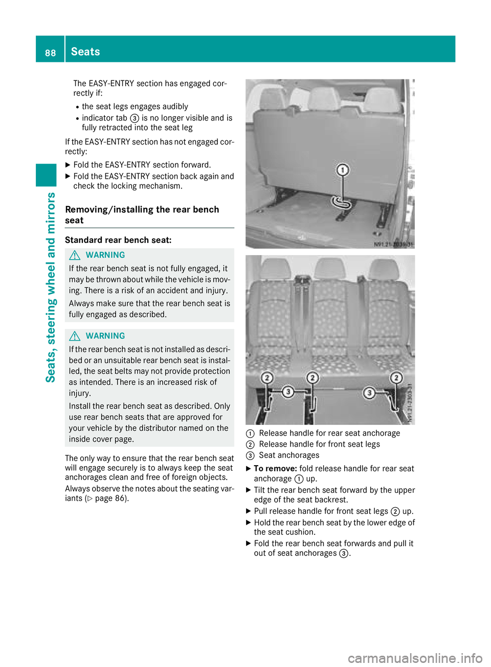 MERCEDES-BENZ METRIS 2017 MY17 Operator’s Manual The EASY-ENTRY section has engaged cor-
rectly if:
Rthe seat legs engages audibly
Rindicator tab=is no longer visible and is
fully retracted into the seat leg
If the EASY-ENTRY section has not engaged MERCEDES-BENZ METRIS 2017 MY17 Operator’s Manual The EASY-ENTRY section has engaged cor-
rectly if:
Rthe seat legs engages audibly
Rindicator tab=is no longer visible and is
fully retracted into the seat leg
If the EASY-ENTRY section has not engaged
