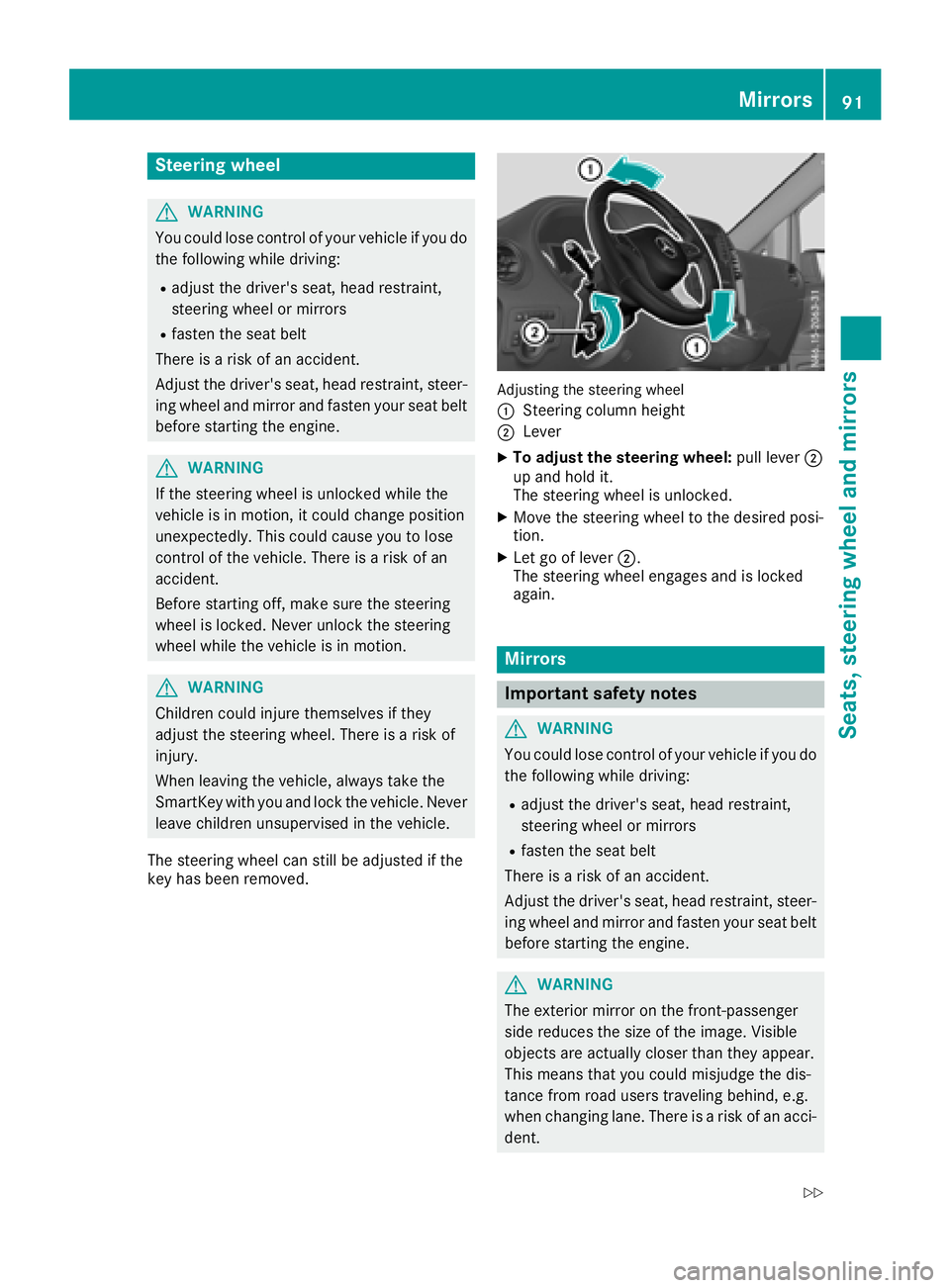 MERCEDES-BENZ METRIS 2017 MY17 Operator’s Manual Steering wheel
GWARNING
You could lose control of your vehicle if you do the following while driving:
Radjust the driver's seat, head restraint,
steering wheel or mirrors
Rfasten the seat belt
The MERCEDES-BENZ METRIS 2017 MY17 Operator’s Manual Steering wheel
GWARNING
You could lose control of your vehicle if you do the following while driving:
Radjust the driver's seat, head restraint,
steering wheel or mirrors
Rfasten the seat belt
The