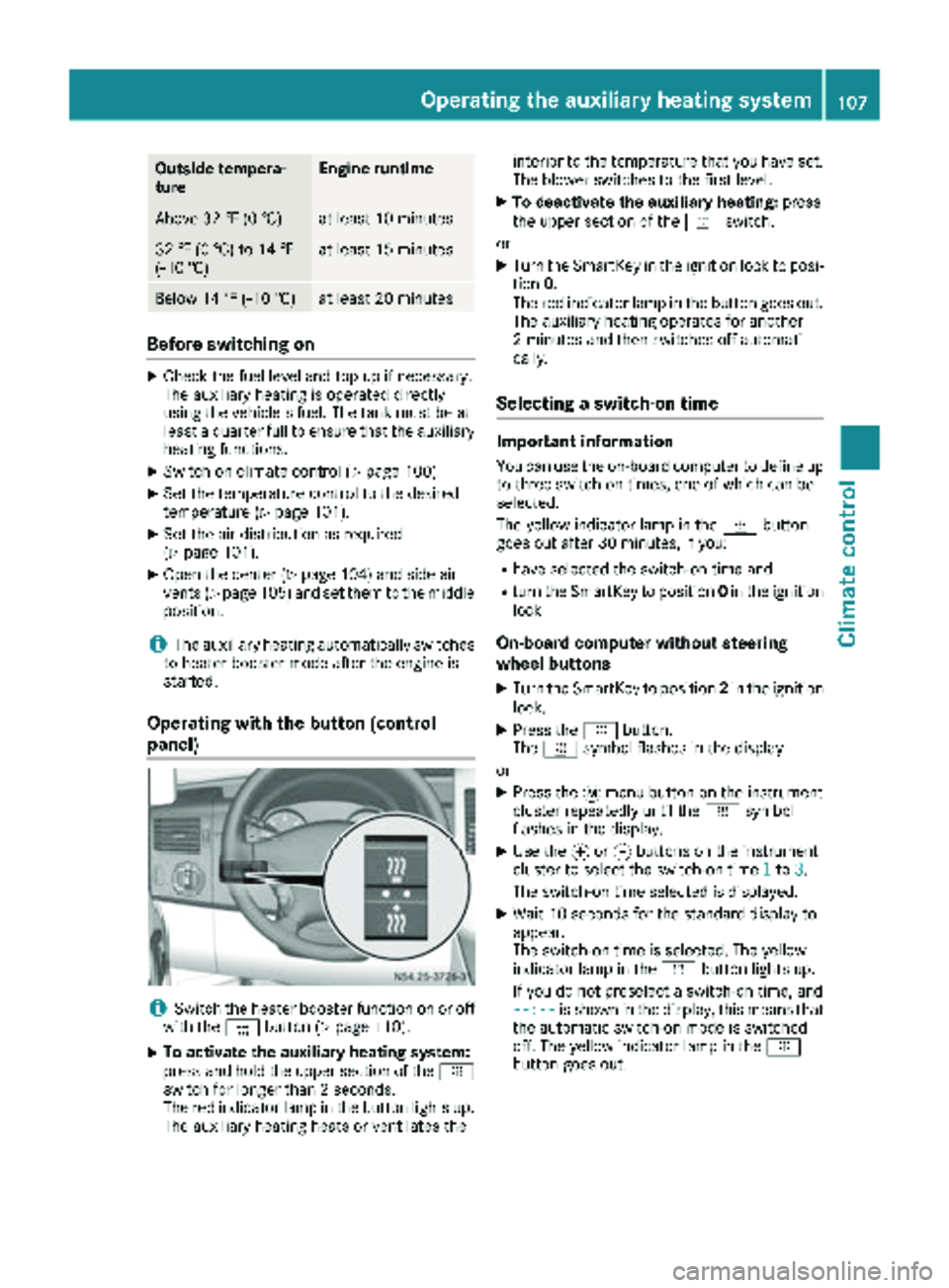 MERCEDES-BENZ SPRINTER 2017 MY17 Operator’s Manual Outside tempera-
tureEngine runtime
Above 32 ‡ (0 †)at least 10 minutes
32 ‡ (0 †) to 14 ‡
(Ò10 †)at least 15 minutes
Below 14 ‡ (Ò10 †)at least 20 minutes
Before switching on
XCheck MERCEDES-BENZ SPRINTER 2017 MY17 Operator’s Manual Outside tempera-
tureEngine runtime
Above 32 ‡ (0 †)at least 10 minutes
32 ‡ (0 †) to 14 ‡
(Ò10 †)at least 15 minutes
Below 14 ‡ (Ò10 †)at least 20 minutes
Before switching on
XCheck