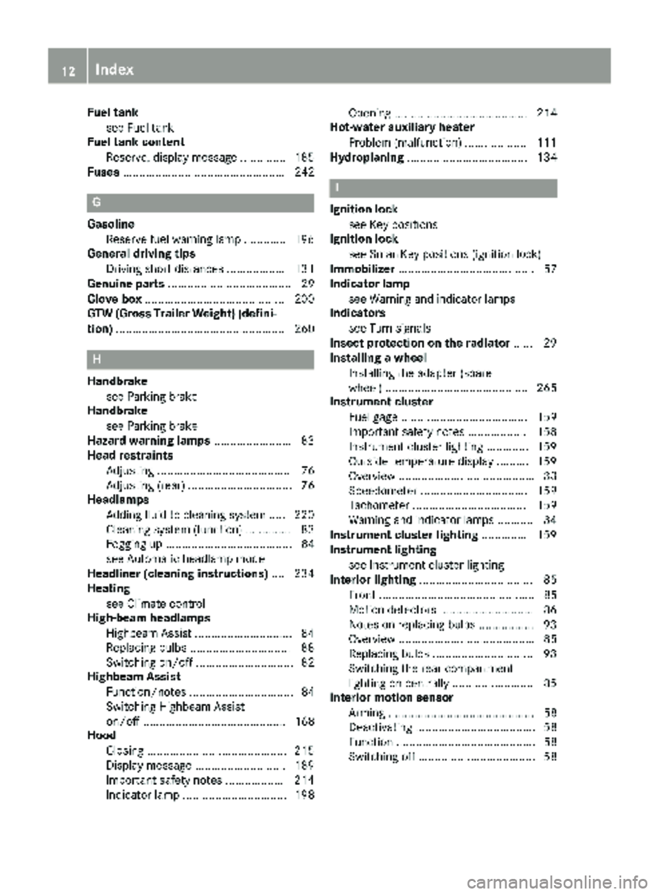 MERCEDES-BENZ SPRINTER 2017  MY17 Operator’s Manual Fuel tanksee Fuel tank
Fuel tank content
Reserve, display message .............. 185
Fuses .................................................. 242
G
Gasoline
Reserve fuel warning lamp ............ .196