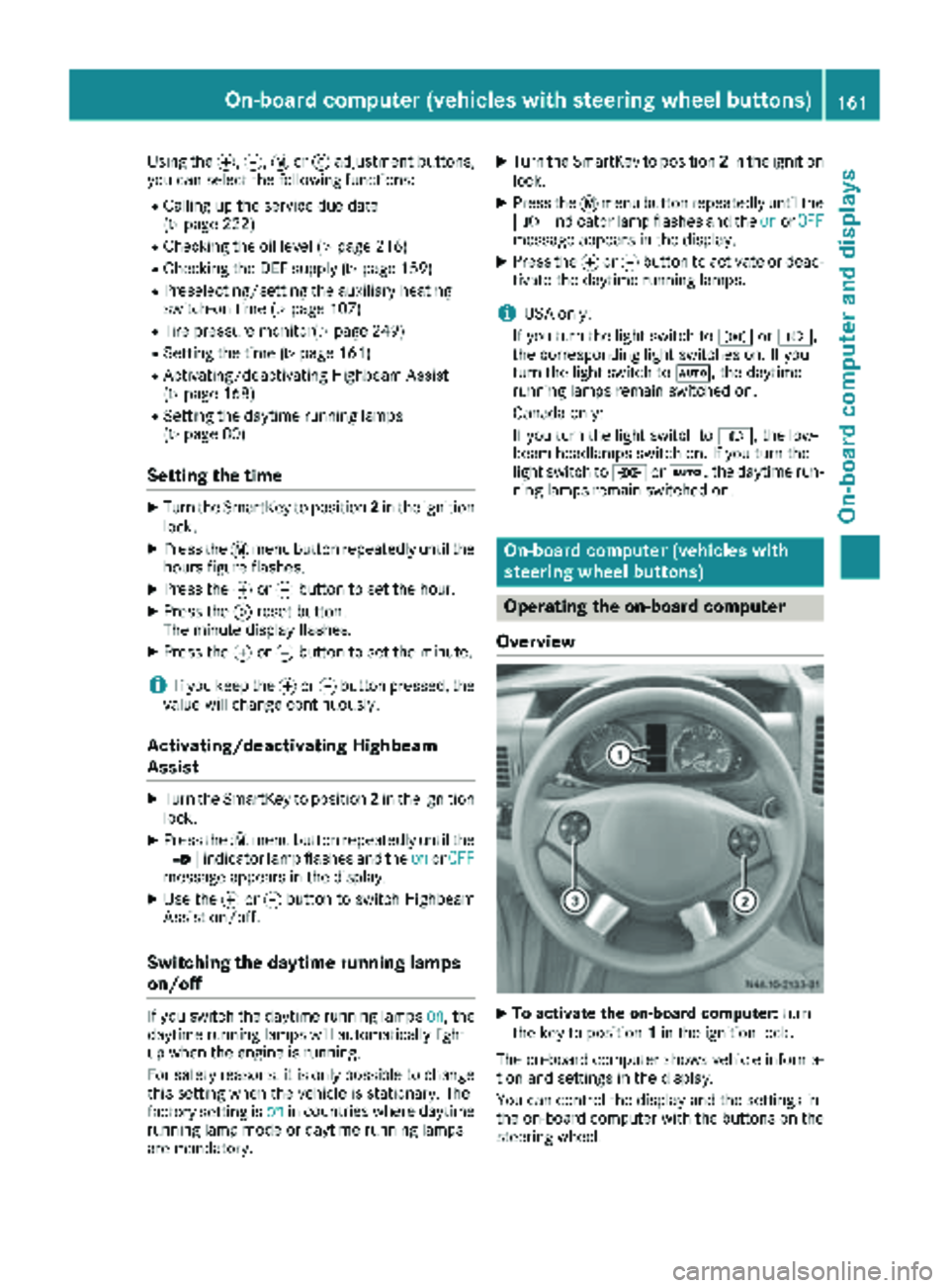 MERCEDES-BENZ SPRINTER 2017 MY17 Operator’s Manual Using thef,g,4or9 adjustment buttons,
you can select the following functions:
RCalling up the service due date
(Ypage 222)
RChecking the oil level (Ypage 216)
RChecking the DEF supply (Ypage 159)
RPre MERCEDES-BENZ SPRINTER 2017 MY17 Operator’s Manual Using thef,g,4or9 adjustment buttons,
you can select the following functions:
RCalling up the service due date
(Ypage 222)
RChecking the oil level (Ypage 216)
RChecking the DEF supply (Ypage 159)
RPre