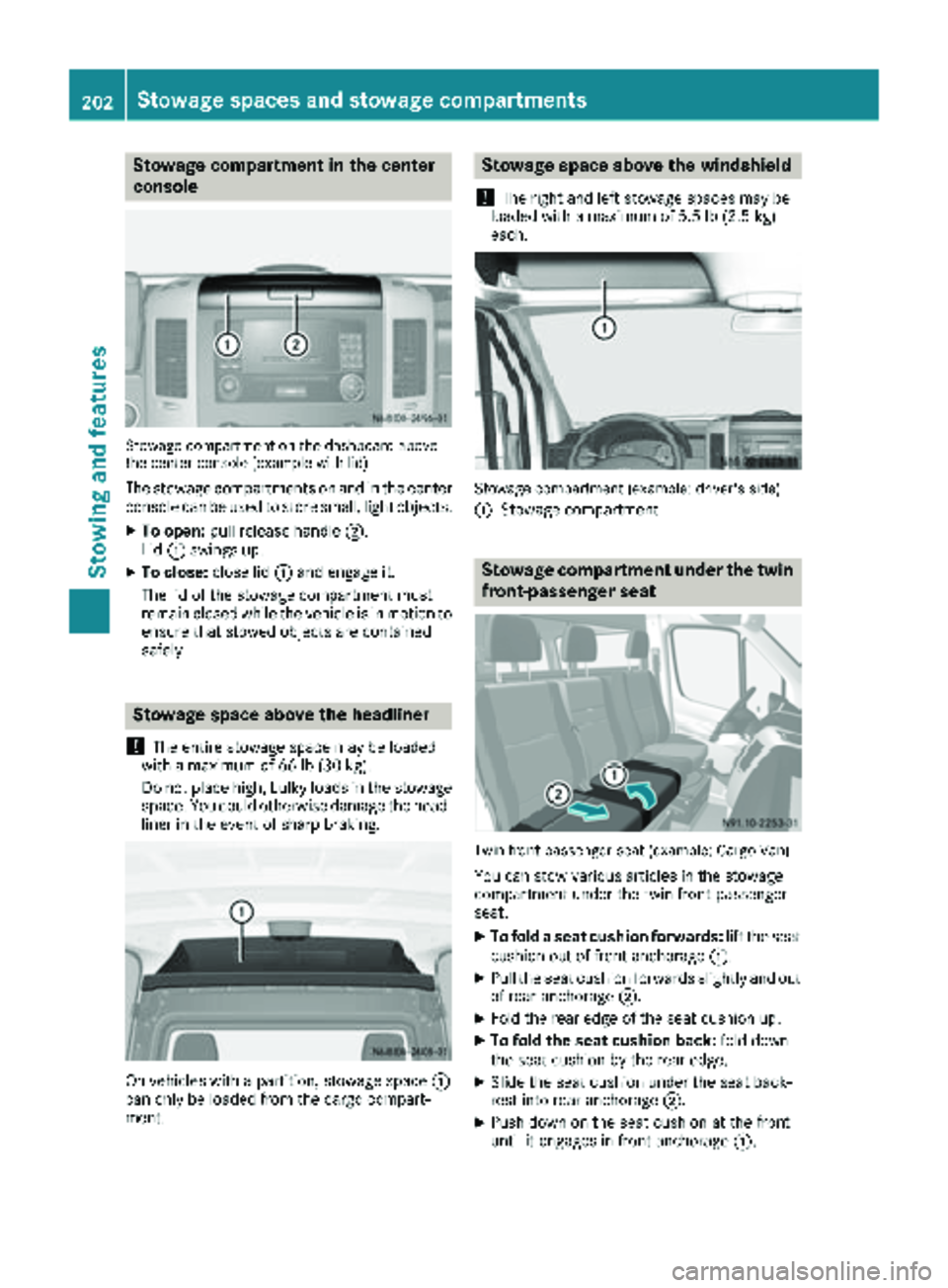 MERCEDES-BENZ SPRINTER 2017 MY17 Operator’s Manual Stowage compartment in the center
console
Stowage compartment on the dashboard above
the center console (example with lid)
The stowage compartments on and in the center
console can be used to store sm MERCEDES-BENZ SPRINTER 2017 MY17 Operator’s Manual Stowage compartment in the center
console
Stowage compartment on the dashboard above
the center console (example with lid)
The stowage compartments on and in the center
console can be used to store sm