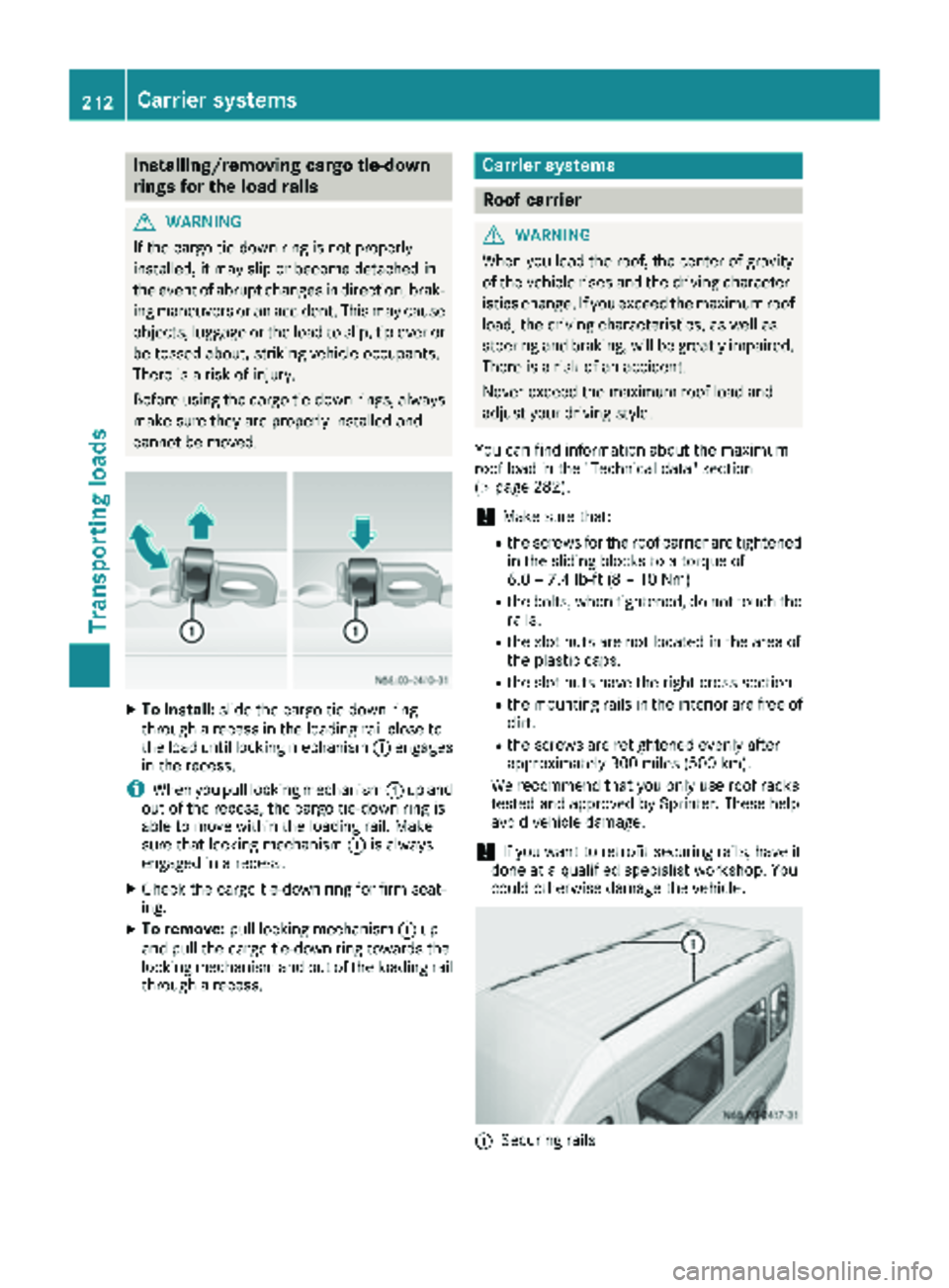 MERCEDES-BENZ SPRINTER 2017 MY17 Operator’s Manual Installing/removing cargo tie-down
rings for the load rails
GWARNING
If th ecargo tie-down rin gis no tproperly
installed, it may slip or become detached in
th eevent of abrup tchanges in direction ,b MERCEDES-BENZ SPRINTER 2017 MY17 Operator’s Manual Installing/removing cargo tie-down
rings for the load rails
GWARNING
If th ecargo tie-down rin gis no tproperly
installed, it may slip or become detached in
th eevent of abrup tchanges in direction ,b