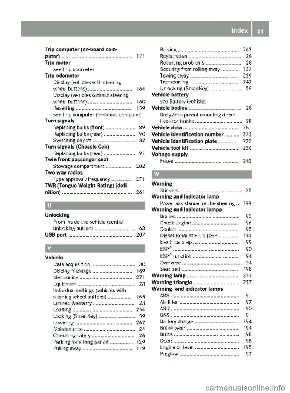 MERCEDES-BENZ SPRINTER 2017 MY17 Operator’s Manual Trip computer (on-board com-
puter).................................................. 171
Trip meter
see Trip odometer
Trip odometer
Display (vehicles with steering
wheel buttons) .................... MERCEDES-BENZ SPRINTER 2017 MY17 Operator’s Manual Trip computer (on-board com-
puter).................................................. 171
Trip meter
see Trip odometer
Trip odometer
Display (vehicles with steering
wheel buttons) ....................