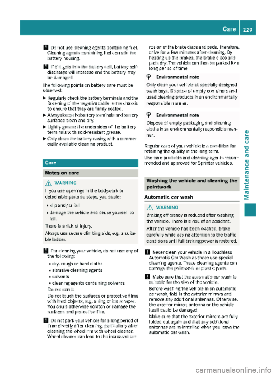 MERCEDES-BENZ SPRINTER 2017 MY17 Operator’s Manual !Do not use cleaning agents containing fuel.
Cleaning agents containing fuel corrode the
battery housing.
!If dirt gets into the battery cell, battery self-
discharge will increase and the battery may MERCEDES-BENZ SPRINTER 2017 MY17 Operator’s Manual !Do not use cleaning agents containing fuel.
Cleaning agents containing fuel corrode the
battery housing.
!If dirt gets into the battery cell, battery self-
discharge will increase and the battery may