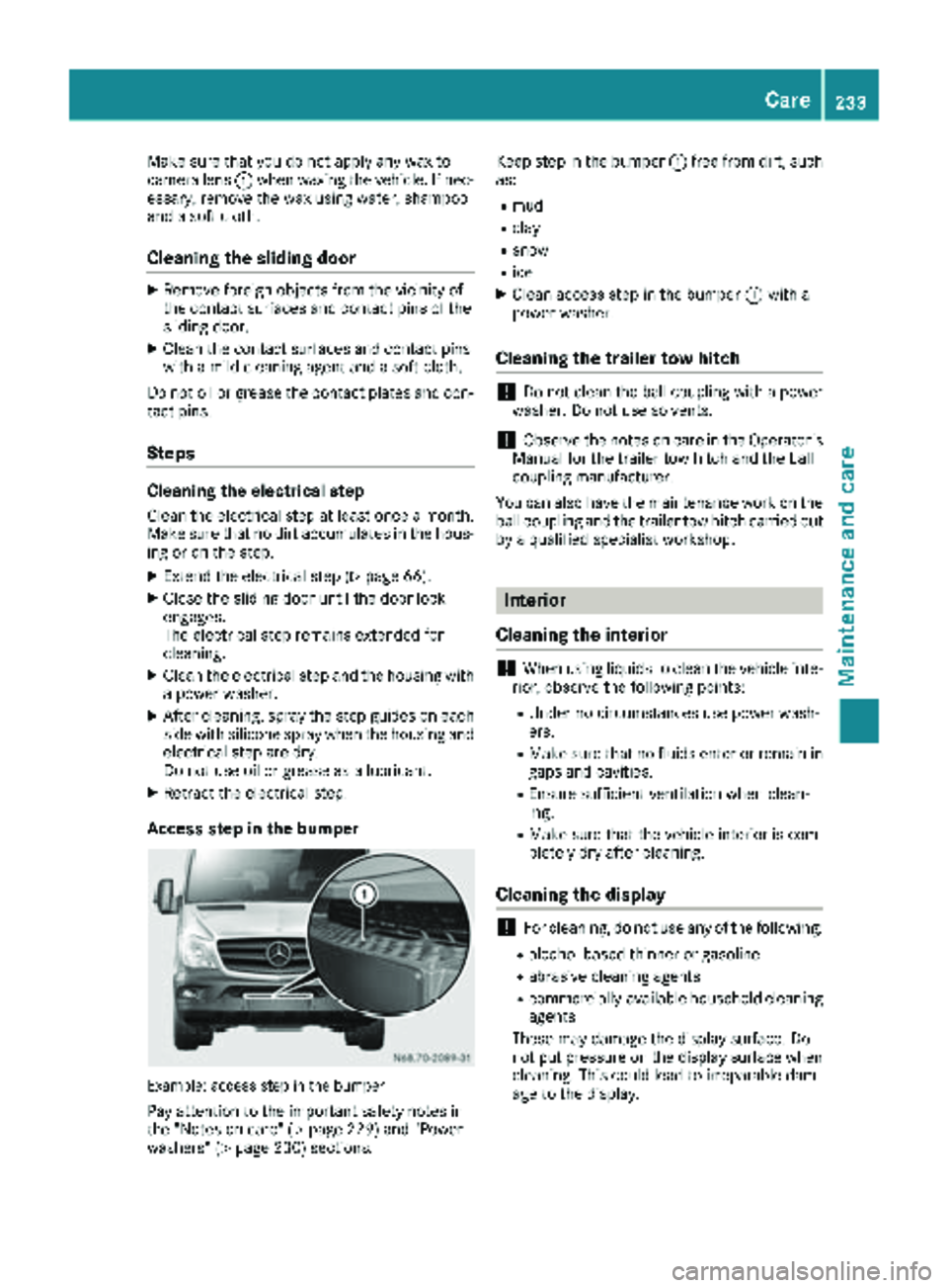 MERCEDES-BENZ SPRINTER 2017 MY17 Operator’s Manual Make sure that you do not apply any wax to
camera lens:when waxing the vehicle. If nec-
essary, remove the wax using water, shampoo
and a soft cloth.
Cleaning the sliding door
XRemove foreign objects MERCEDES-BENZ SPRINTER 2017 MY17 Operator’s Manual Make sure that you do not apply any wax to
camera lens:when waxing the vehicle. If nec-
essary, remove the wax using water, shampoo
and a soft cloth.
Cleaning the sliding door
XRemove foreign objects
