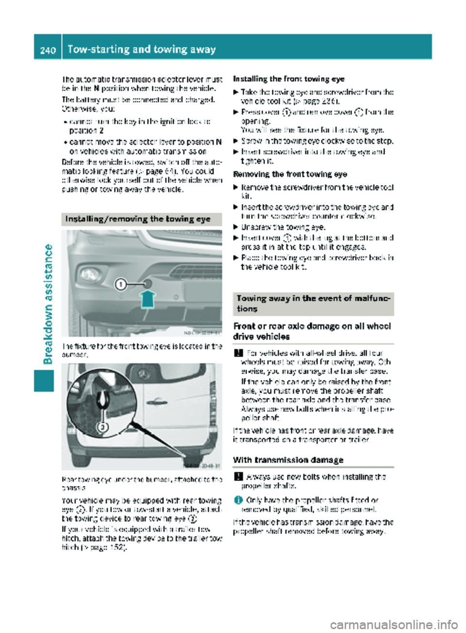 MERCEDES-BENZ SPRINTER 2017  MY17 Operator’s Manual The automatic transmission selector lever must
be in theNposition when towing the vehicle.
The battery must be connected and charged.
Otherwise, you:
Rcannot turn the key in the ignition lock to
posit