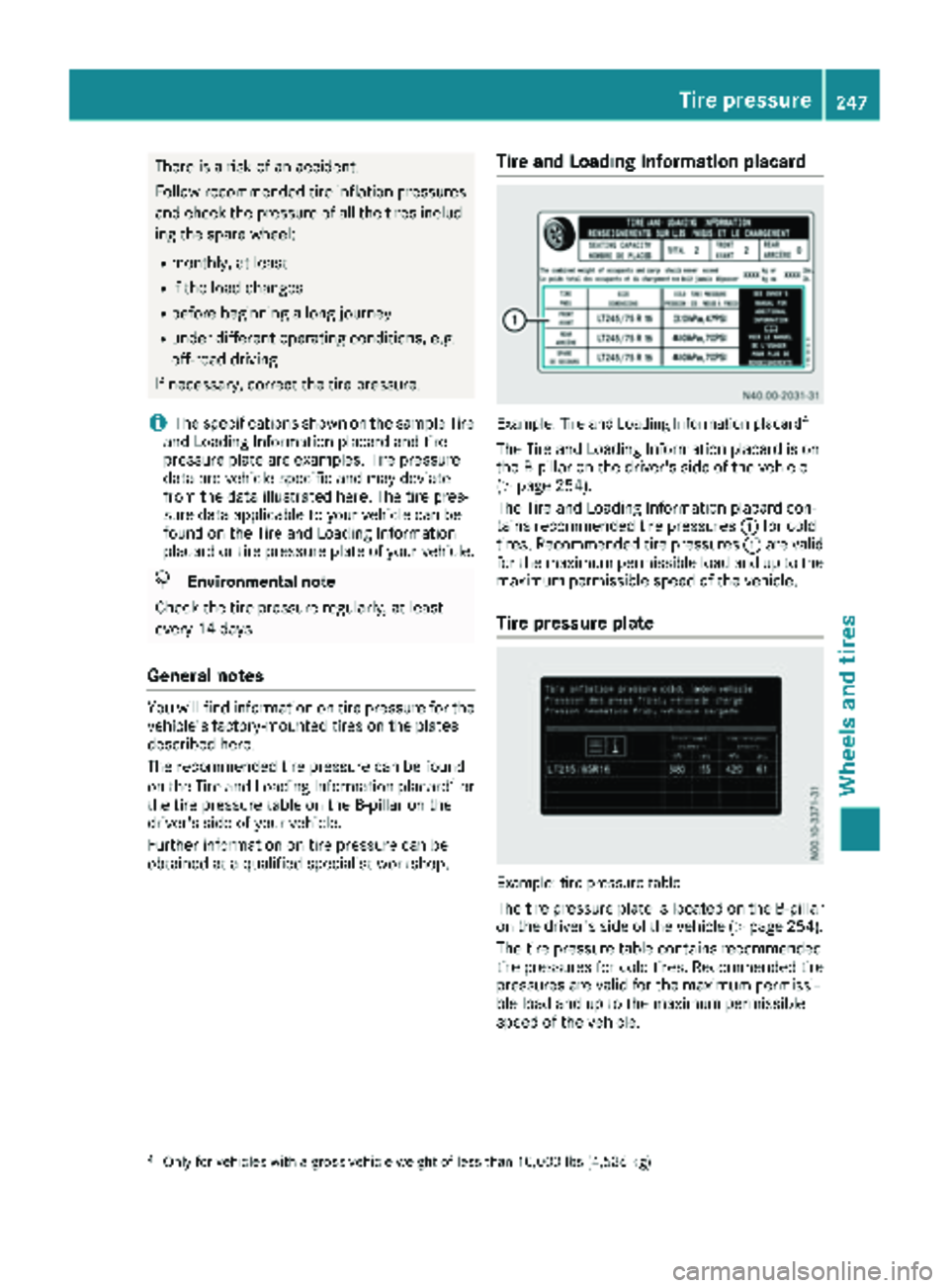 MERCEDES-BENZ SPRINTER 2017  MY17 Operator’s Manual There is a risk of an accident.
Follow recommended tire inflation pressures
and check the pressure of all the tires includ-
ing the spare wheel:
Rmonthly, at least
Rif the load changes
Rbefore beginni